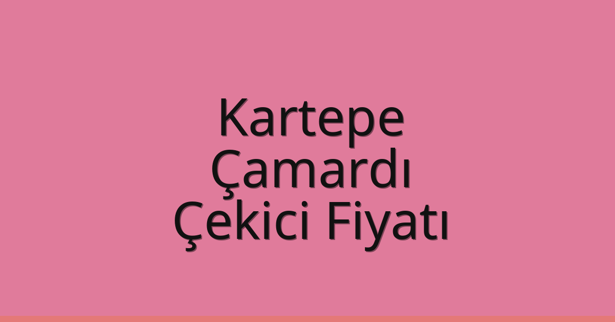 Kartepe Çekici Fiyatı – Çamardı Oto Kurtarıcı Ücreti