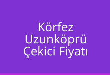 Körfez Çekici Fiyatı – Uzunköprü Oto Kurtarıcı Ücreti