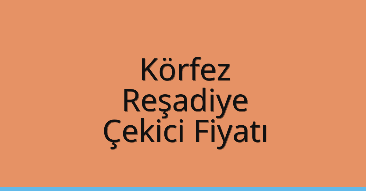 Körfez Çekici Fiyatı – Reşadiye Oto Kurtarıcı Ücreti