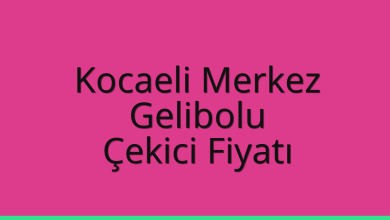 Kocaeli Merkez Çekici Fiyatı – Gelibolu Oto Kurtarıcı Ücreti