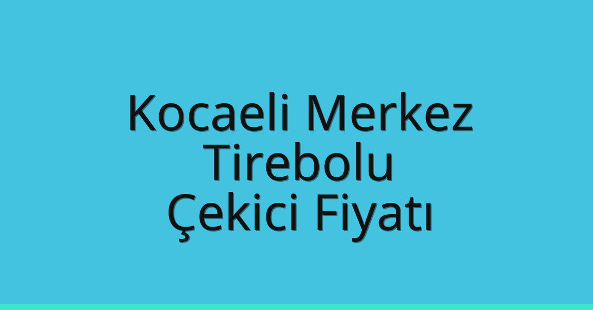 Kocaeli Merkez Çekici Fiyatı – Tirebolu Oto Kurtarıcı Ücreti