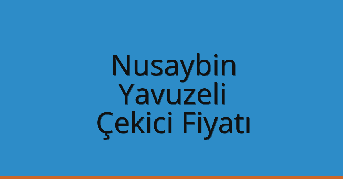 Nusaybin Çekici Fiyatı – Yavuzeli Oto Kurtarıcı Ücreti