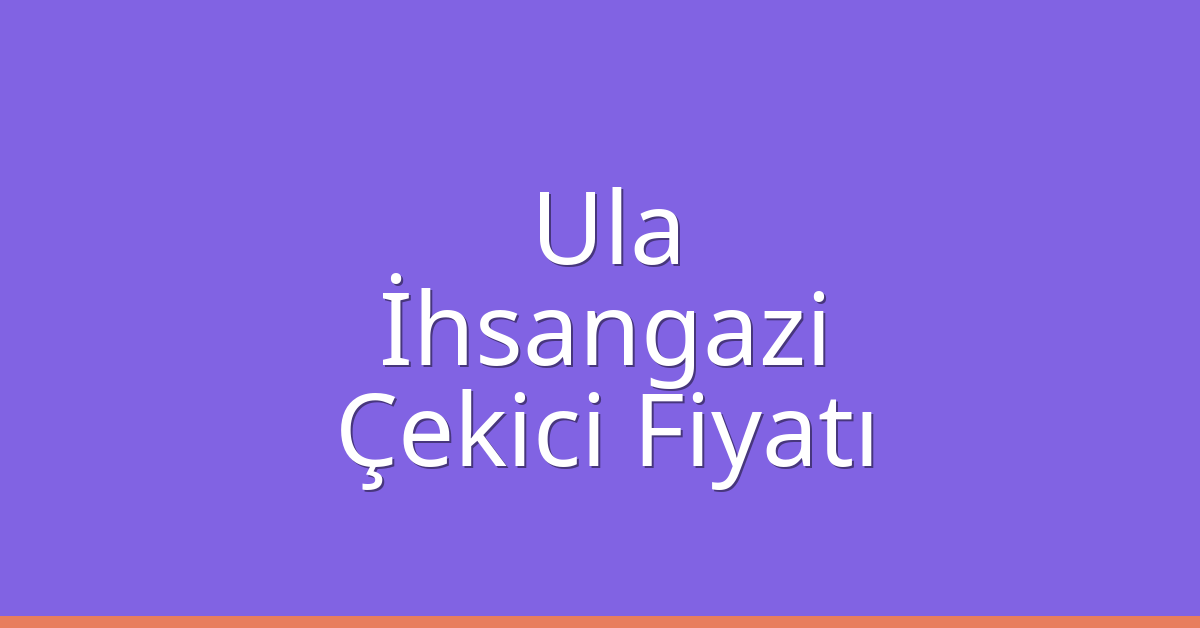 Ula Çekici Fiyatı – İhsangazi Oto Kurtarıcı Ücreti