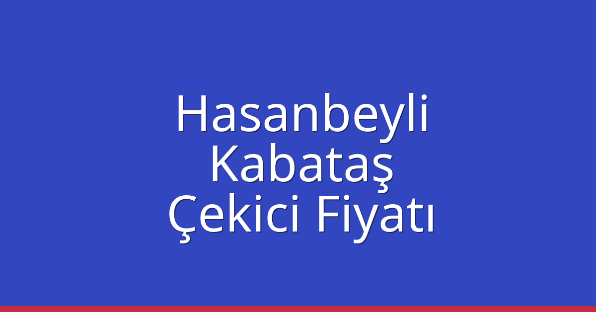 Hasanbeyli Çekici Fiyatı – Kabataş Oto Kurtarıcı Ücreti Hasanbeyli Çekici Fiyatı – Kabataş Oto Kurtarıcı Ücreti