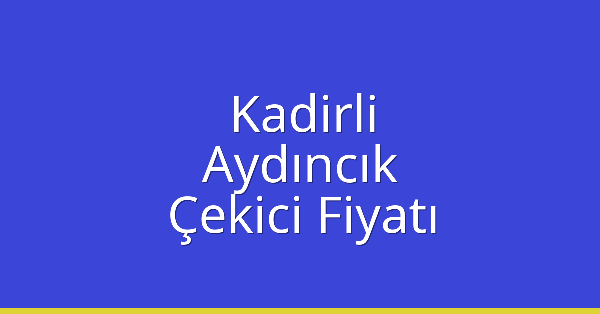 Kadirli Çekici Fiyatı – Aydıncık Oto Kurtarıcı Ücreti