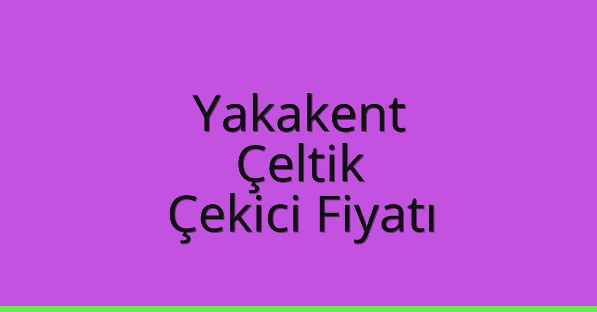 Yakakent Çekici Fiyatı – Çeltik Oto Kurtarıcı Ücreti