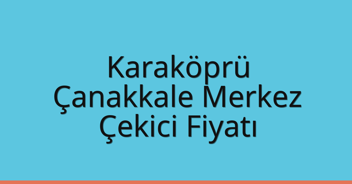 Karaköprü Çekici Fiyatı – Çanakkale Merkez Oto Kurtarıcı Ücreti