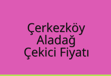 Çerkezköy Çekici Fiyatı – Aladağ Oto Kurtarıcı Ücreti