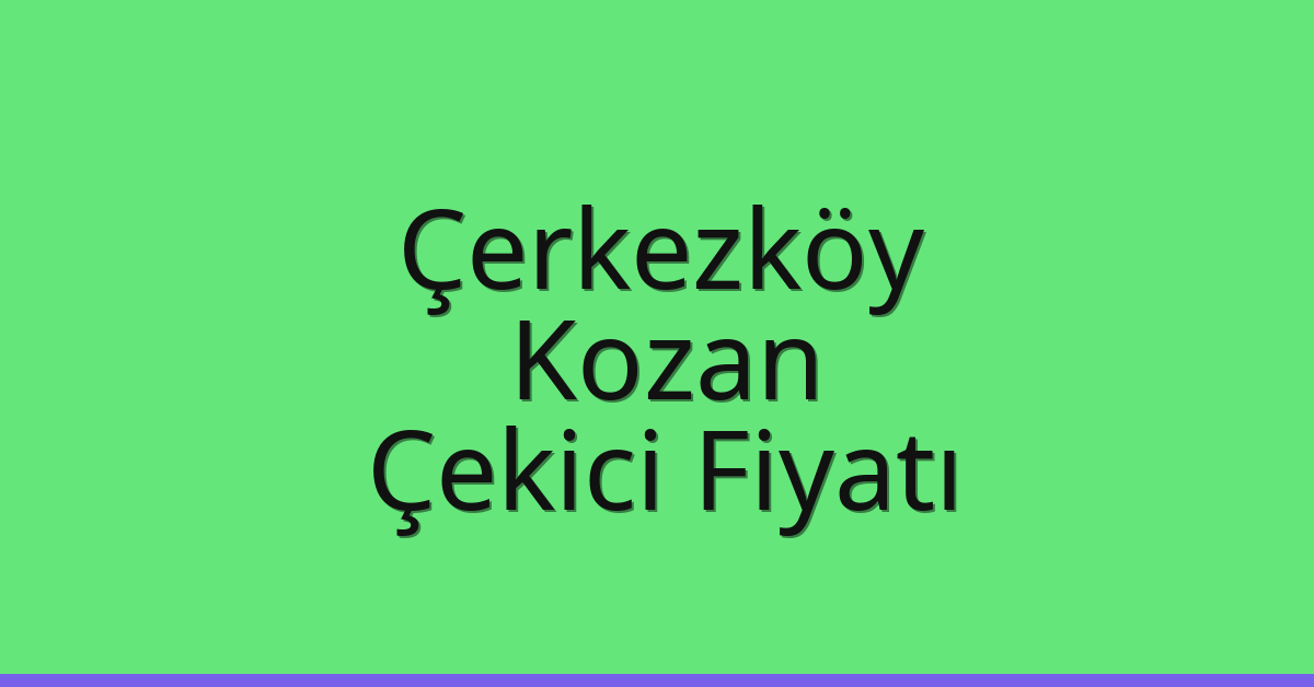 Çerkezköy Çekici Fiyatı – Kozan Oto Kurtarıcı Ücreti
