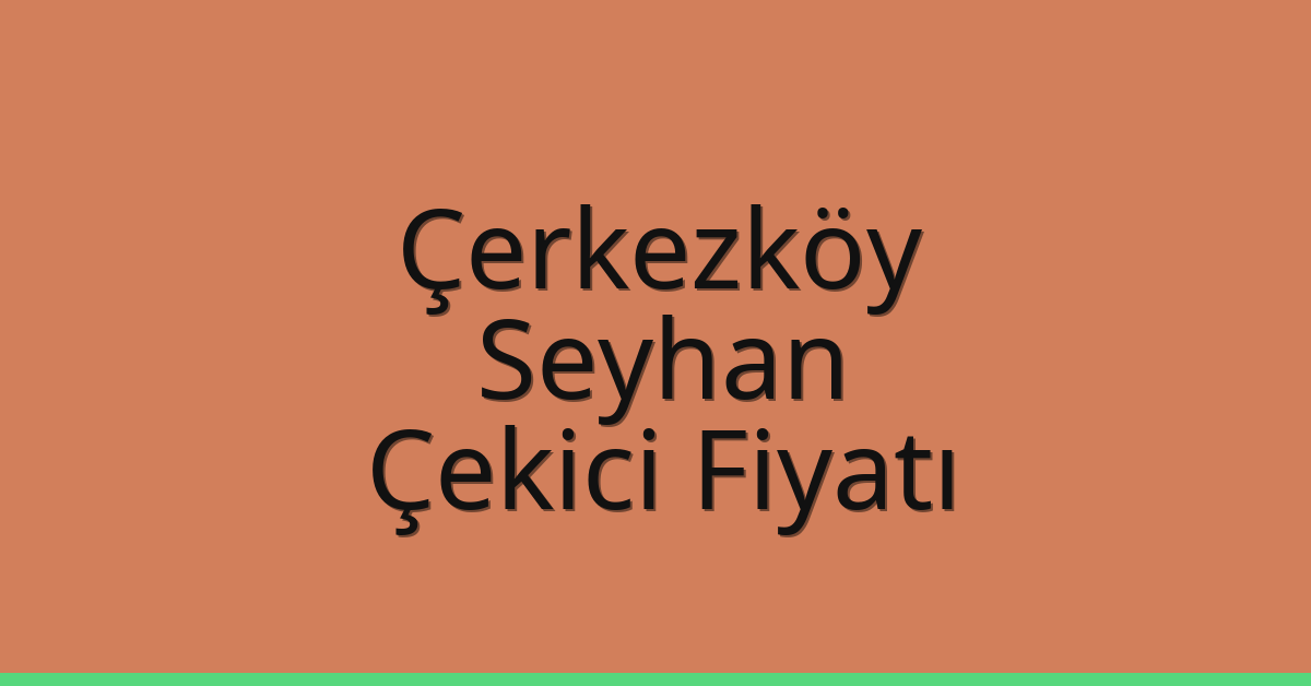 Çerkezköy Çekici Fiyatı – Seyhan Oto Kurtarıcı Ücreti
