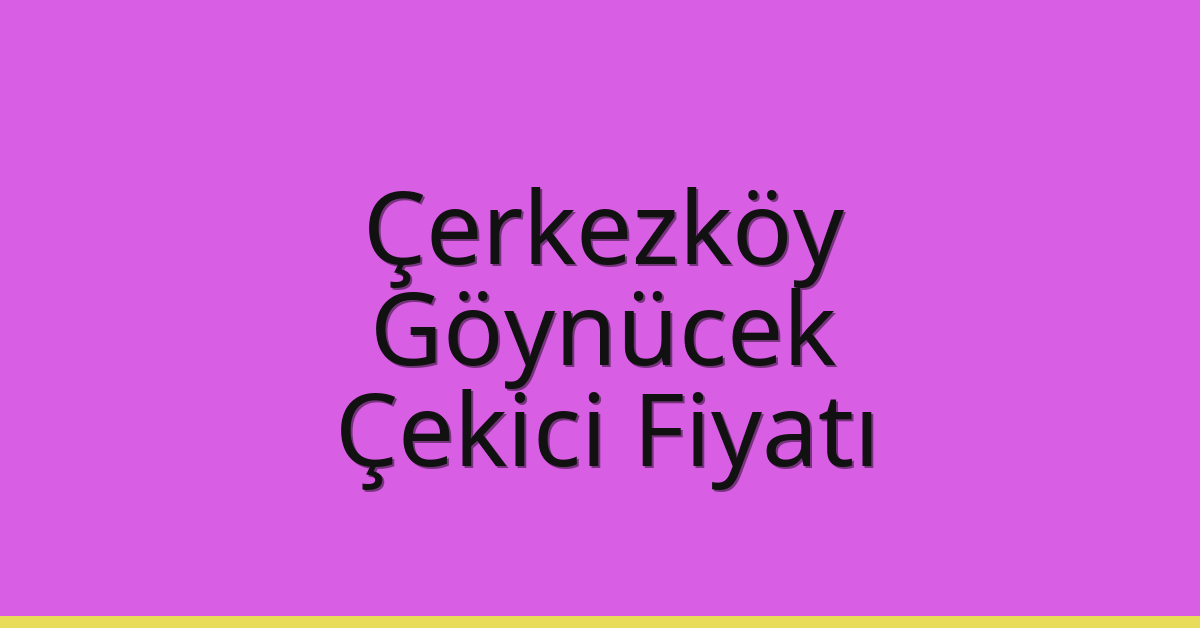 Çerkezköy Çekici Fiyatı – Göynücek Oto Kurtarıcı Ücreti