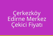 Çerkezköy Çekici Fiyatı – Edirne Merkez Oto Kurtarıcı Ücreti