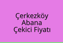 Çerkezköy Çekici Fiyatı – Abana Oto Kurtarıcı Ücreti