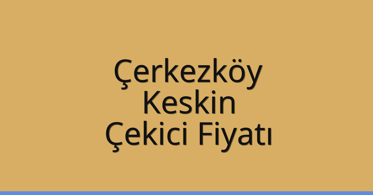 Çerkezköy Çekici Fiyatı – Keskin Oto Kurtarıcı Ücreti