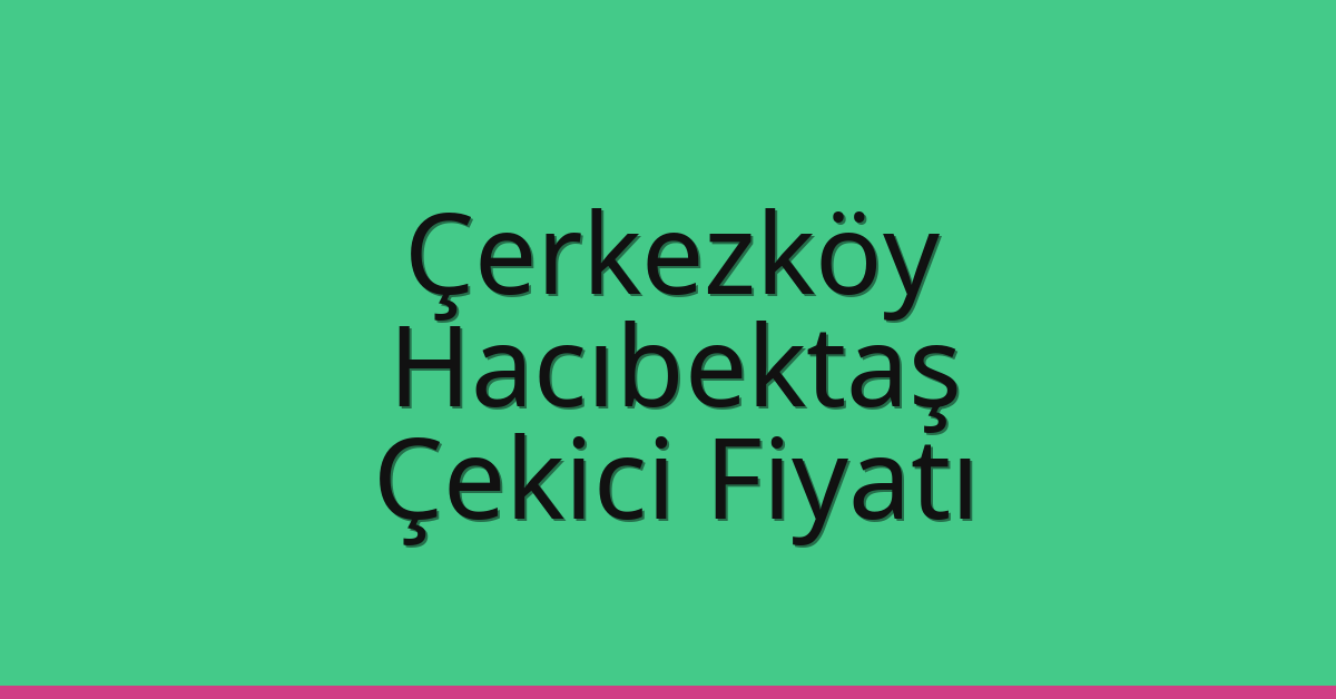 Çerkezköy Çekici Fiyatı – Hacıbektaş Oto Kurtarıcı Ücreti Çerkezköy Çekici Fiyatı – Hacıbektaş Oto Kurtarıcı Ücreti
