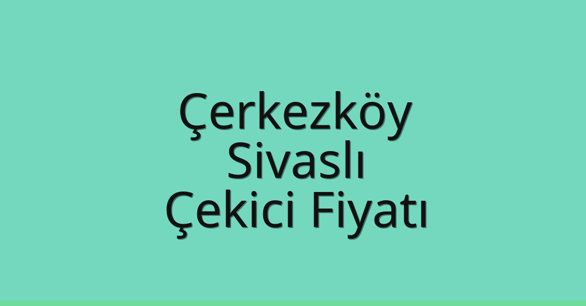 Çerkezköy Çekici Fiyatı – Sivaslı Oto Kurtarıcı Ücreti