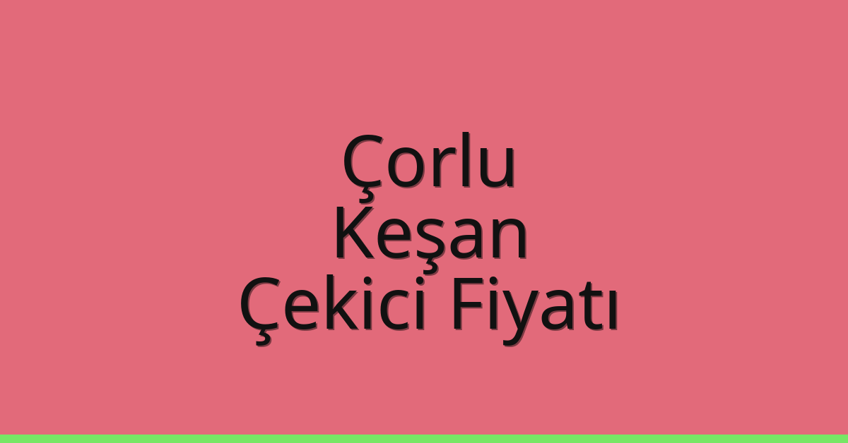 Çorlu Çekici Fiyatı – Keşan Oto Kurtarıcı Ücreti