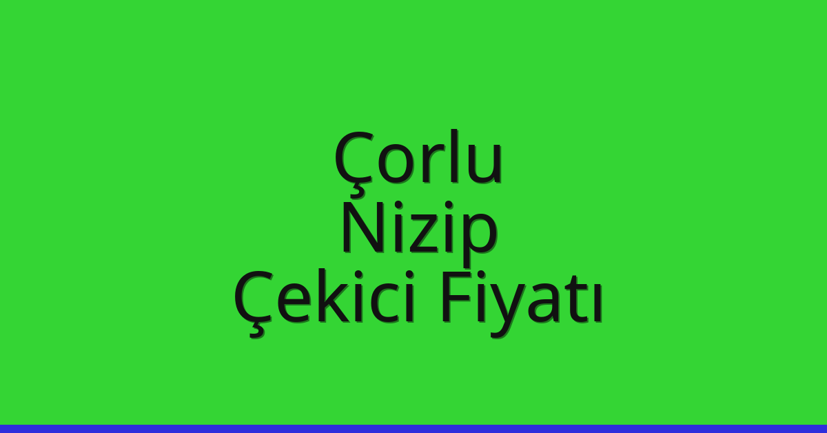Çorlu Çekici Fiyatı – Nizip Oto Kurtarıcı Ücreti