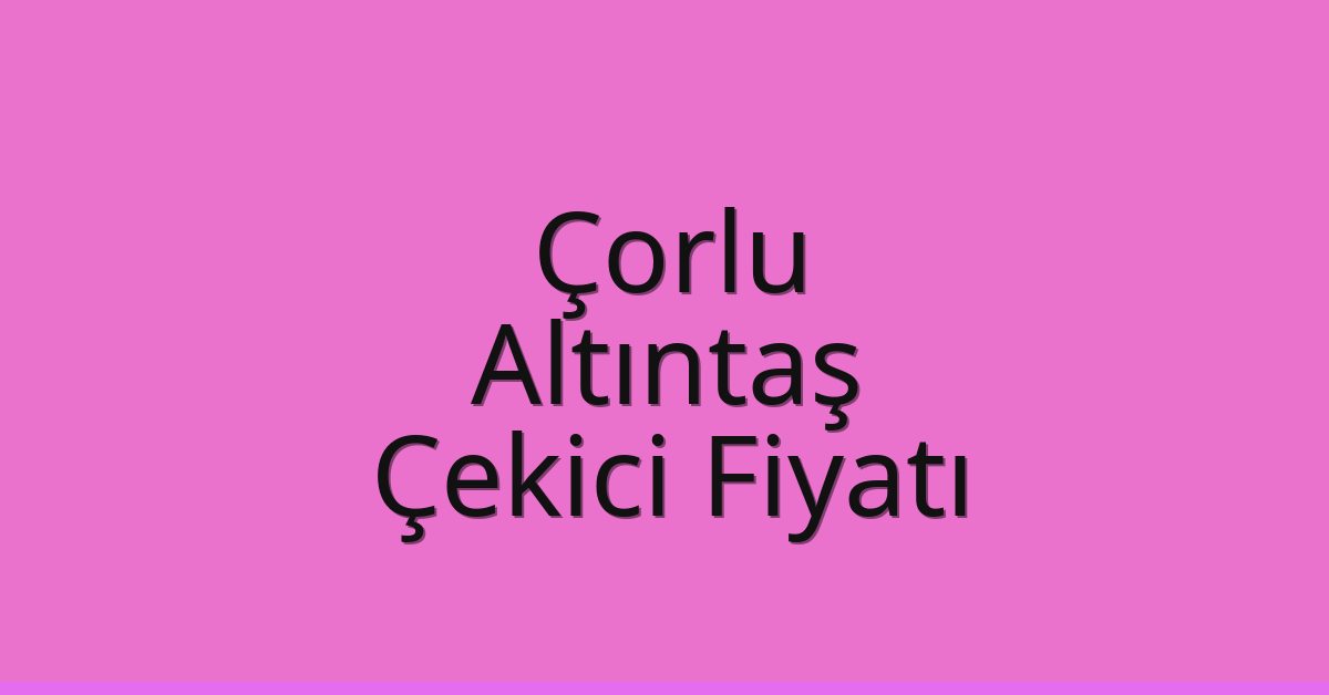 Çorlu Çekici Fiyatı – Altıntaş Oto Kurtarıcı Ücreti Çorlu Çekici Fiyatı – Altıntaş Oto Kurtarıcı Ücreti