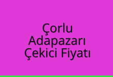 Çorlu Çekici Fiyatı – Adapazarı Oto Kurtarıcı Ücreti