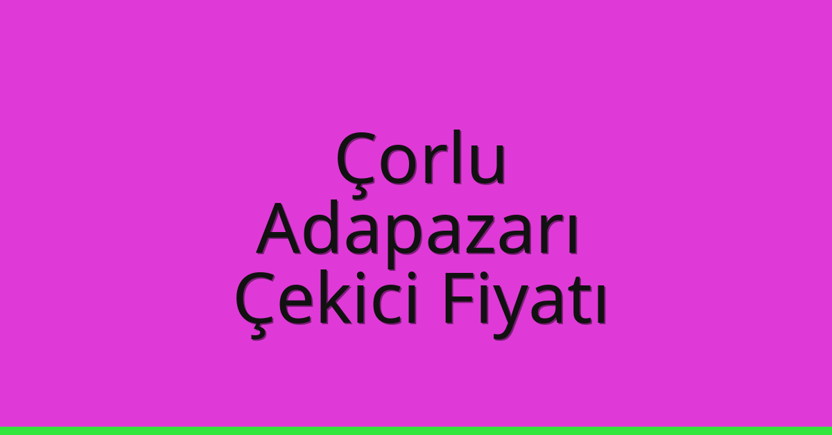 Çorlu Çekici Fiyatı – Adapazarı Oto Kurtarıcı Ücreti Çorlu Çekici Fiyatı – Adapazarı Oto Kurtarıcı Ücreti