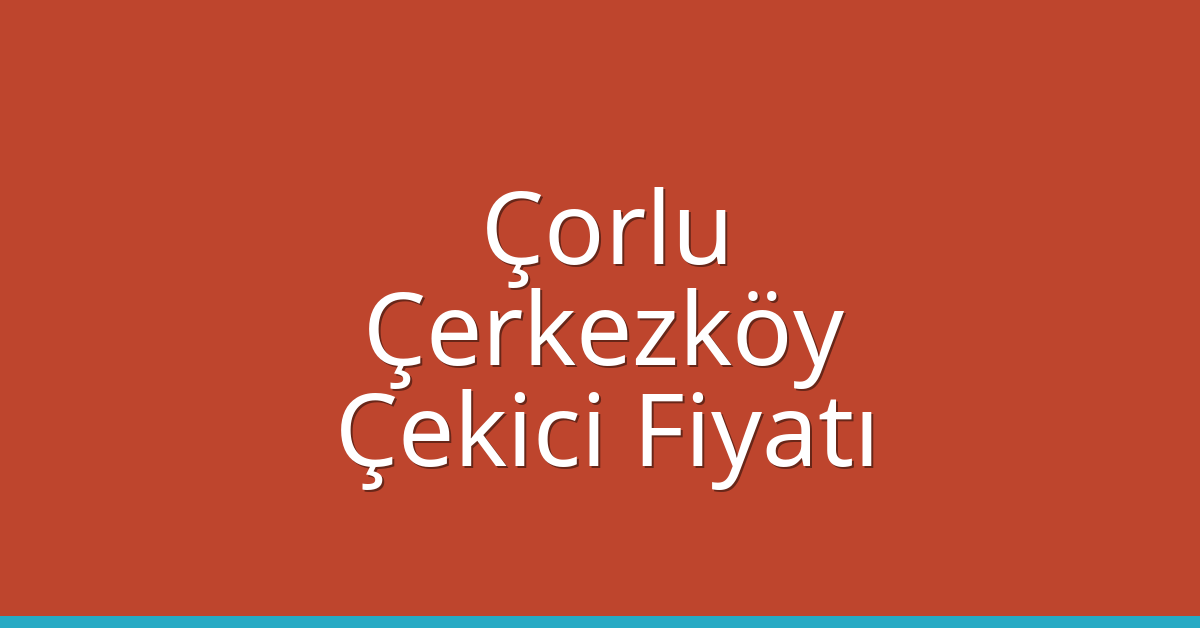 Çorlu Çekici Fiyatı – Çerkezköy Oto Kurtarıcı Ücreti Çorlu Çekici Fiyatı – Çerkezköy Oto Kurtarıcı Ücreti