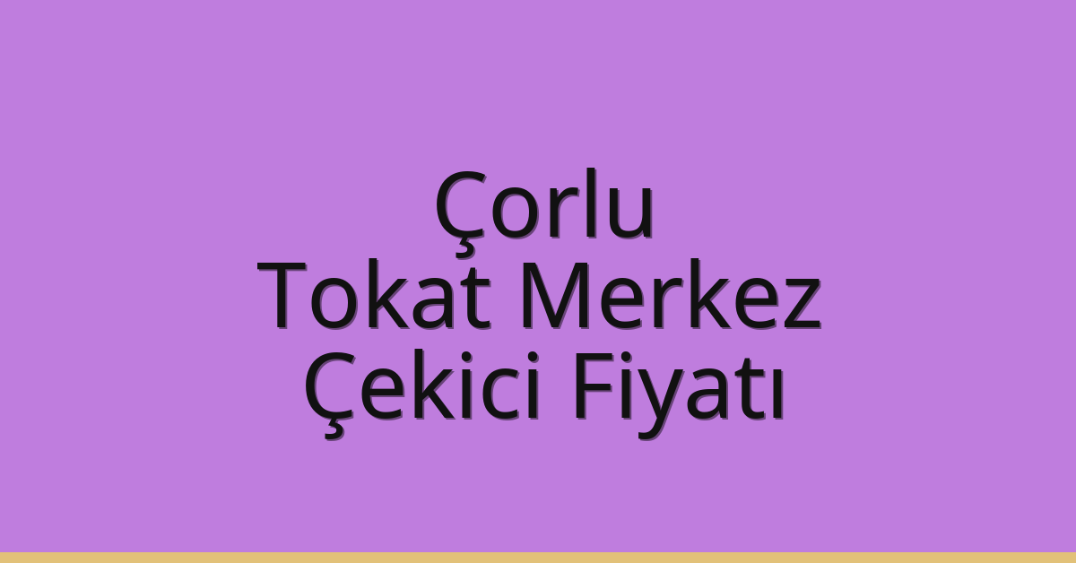 Çorlu Çekici Fiyatı – Tokat Merkez Oto Kurtarıcı Ücreti