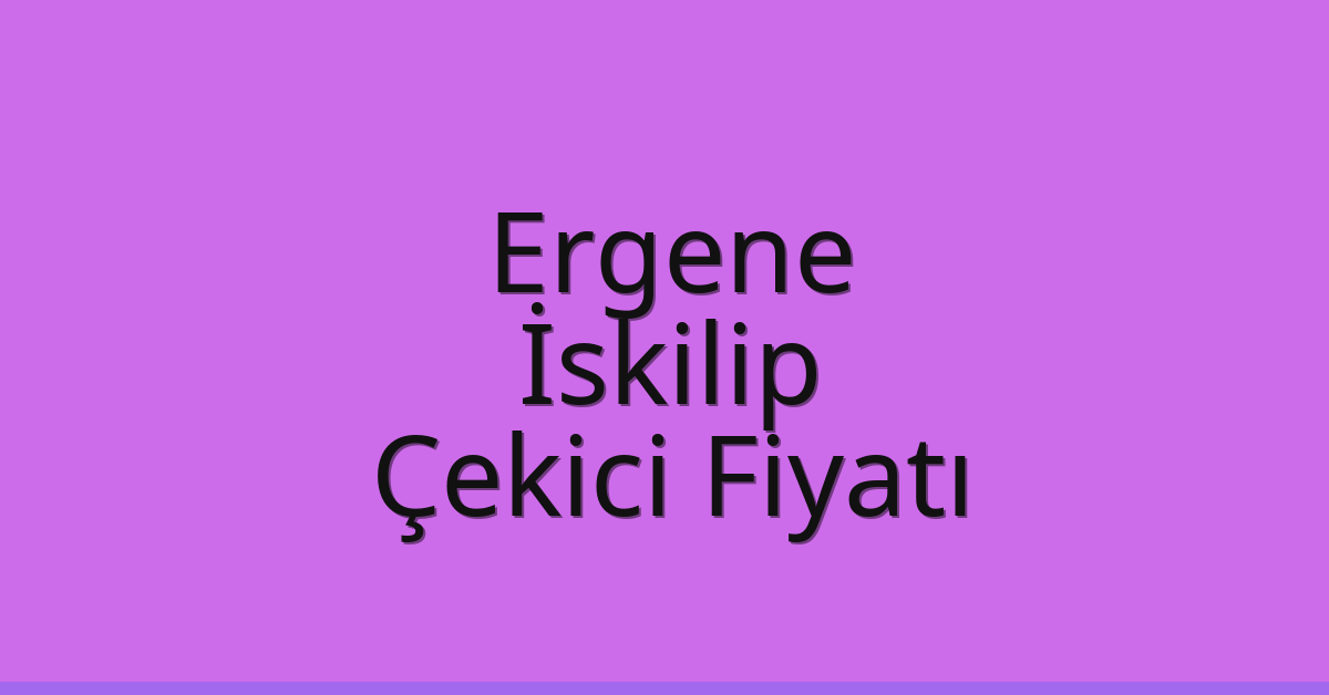 Ergene Çekici Fiyatı – İskilip Oto Kurtarıcı Ücreti