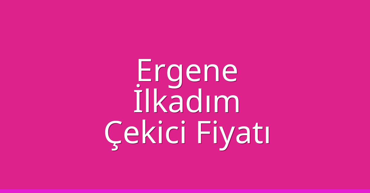 Ergene Çekici Fiyatı – İlkadım Oto Kurtarıcı Ücreti