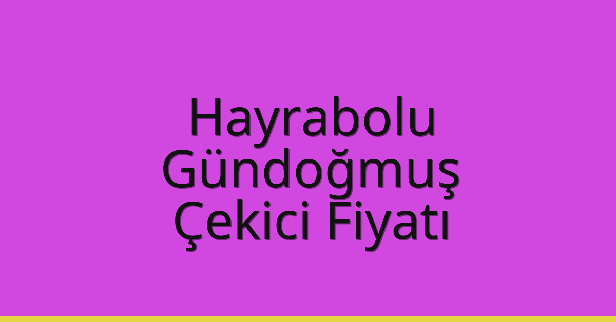 Hayrabolu Çekici Fiyatı – Gündoğmuş Oto Kurtarıcı Ücreti