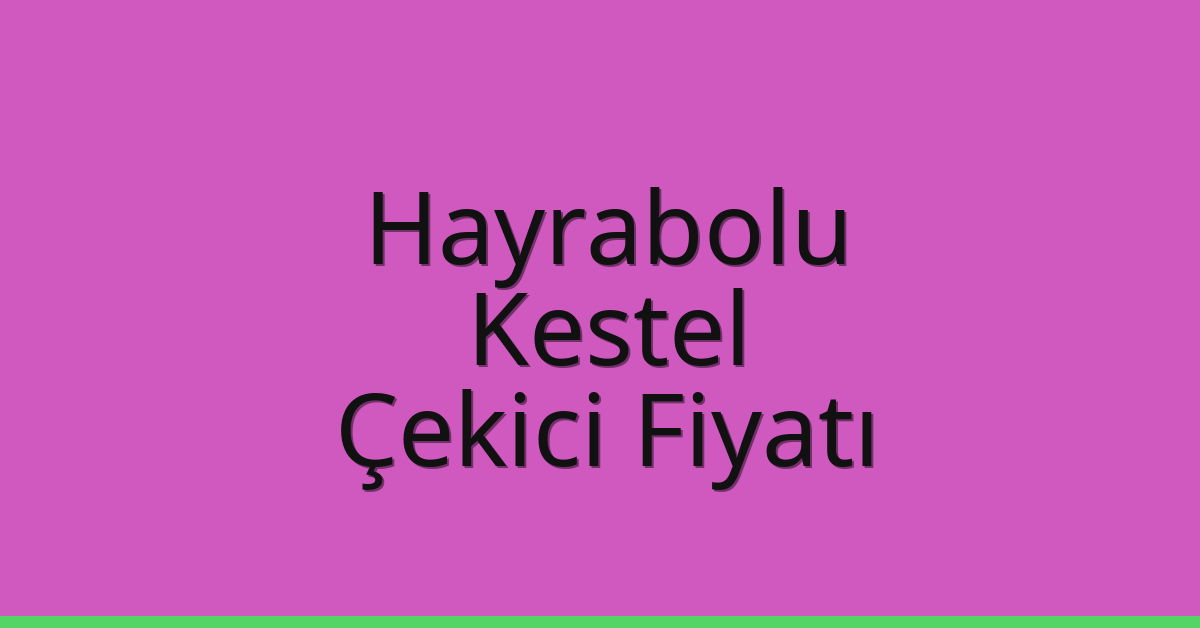 Hayrabolu Çekici Fiyatı – Kestel Oto Kurtarıcı Ücreti