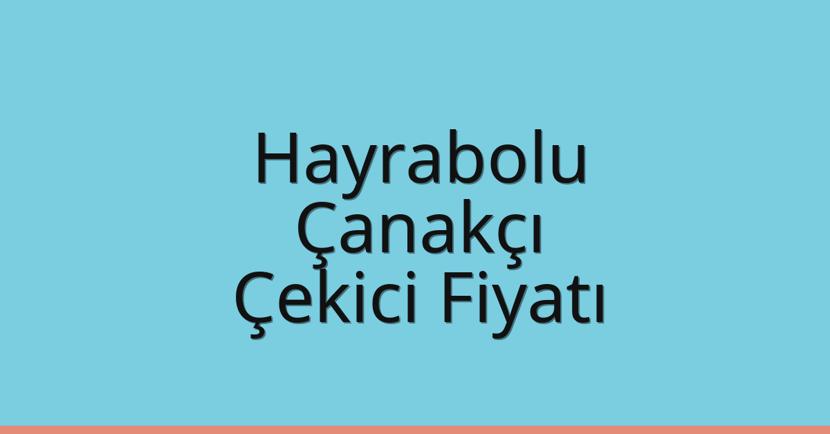 Hayrabolu Çekici Fiyatı – Çanakçı Oto Kurtarıcı Ücreti