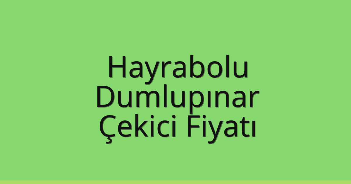 Hayrabolu Çekici Fiyatı – Dumlupınar Oto Kurtarıcı Ücreti