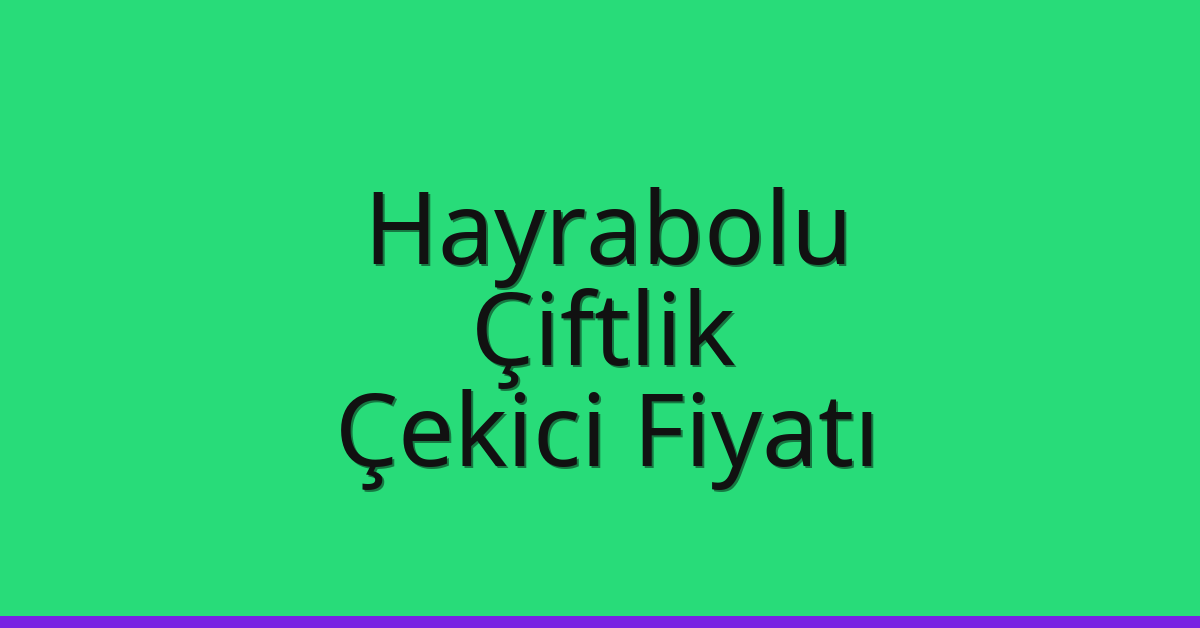 Hayrabolu Çekici Fiyatı – Çiftlik Oto Kurtarıcı Ücreti