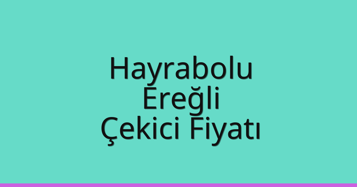Hayrabolu Çekici Fiyatı – Ereğli Oto Kurtarıcı Ücreti