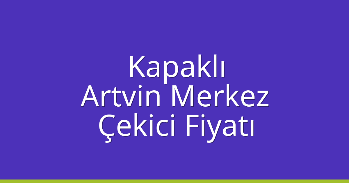 Kapaklı Çekici Fiyatı – Artvin Merkez Oto Kurtarıcı Ücreti Kapaklı Çekici Fiyatı – Artvin Merkez Oto Kurtarıcı Ücreti