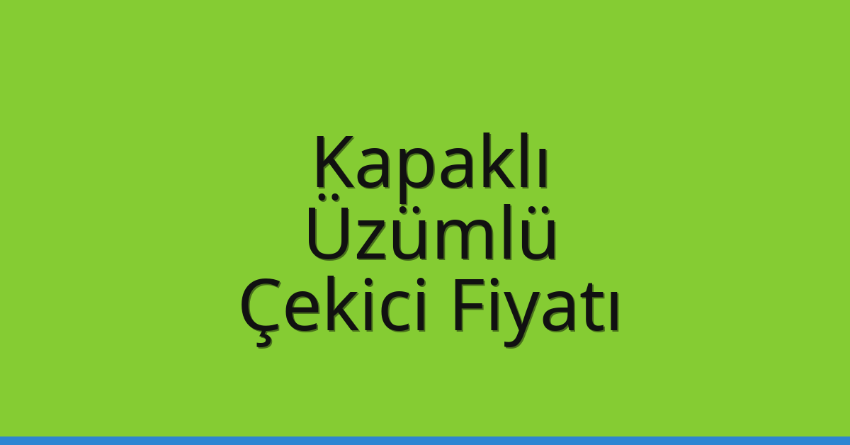 Kapaklı Çekici Fiyatı – Üzümlü Oto Kurtarıcı Ücreti