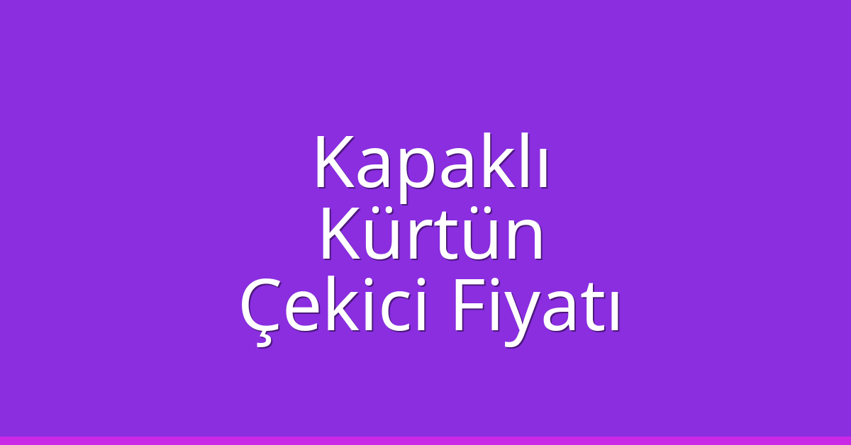 Kapaklı Çekici Fiyatı – Kürtün Oto Kurtarıcı Ücreti