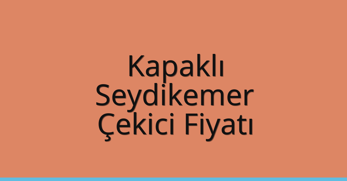 Kapaklı Çekici Fiyatı – Seydikemer Oto Kurtarıcı Ücreti