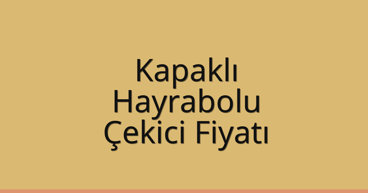 Kapaklı Çekici Fiyatı – Hayrabolu Oto Kurtarıcı Ücreti