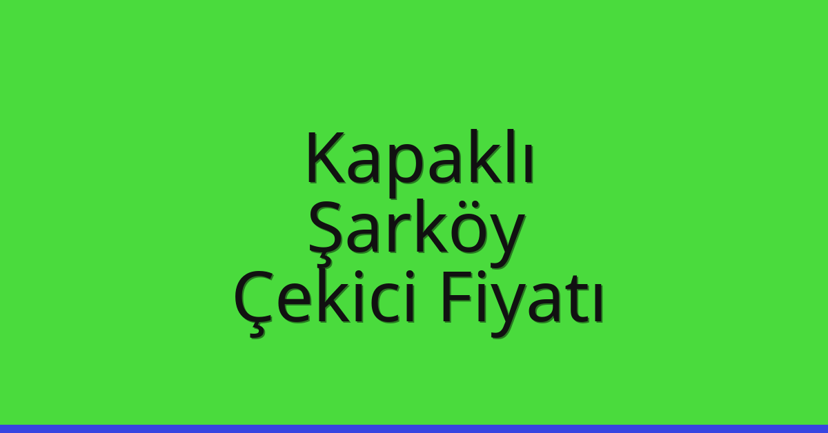 Kapaklı Çekici Fiyatı – Şarköy Oto Kurtarıcı Ücreti