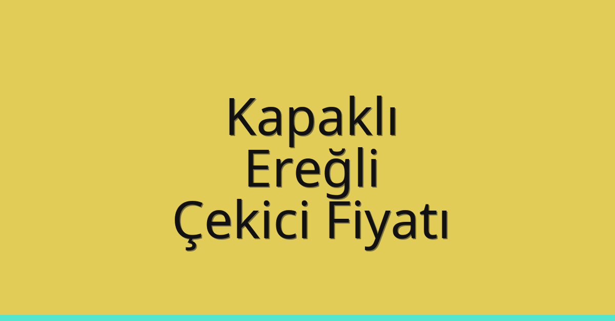 Kapaklı Çekici Fiyatı – Ereğli Oto Kurtarıcı Ücreti