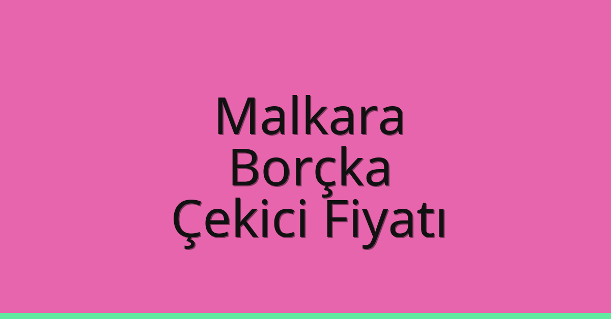Malkara Çekici Fiyatı – Borçka Oto Kurtarıcı Ücreti