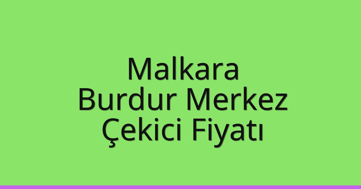 Malkara Çekici Fiyatı – Burdur Merkez Oto Kurtarıcı Ücreti