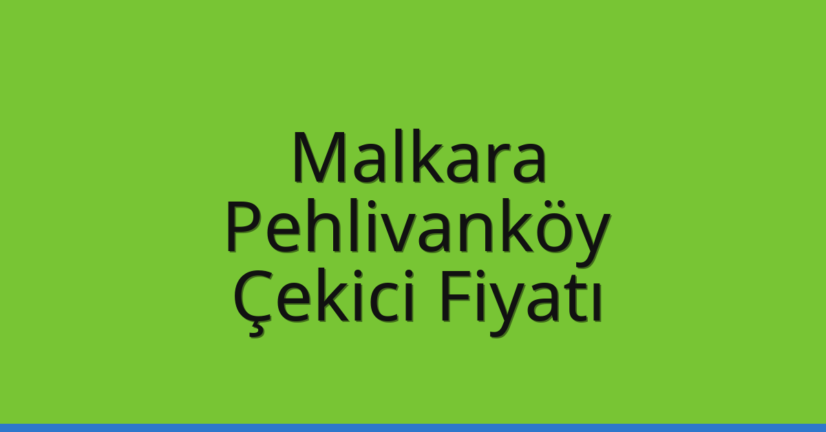 Malkara Çekici Fiyatı – Pehlivanköy Oto Kurtarıcı Ücreti