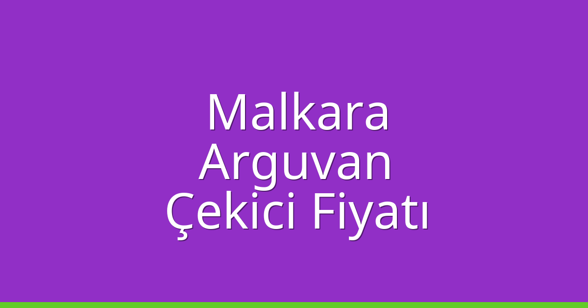 Malkara Çekici Fiyatı – Arguvan Oto Kurtarıcı Ücreti
