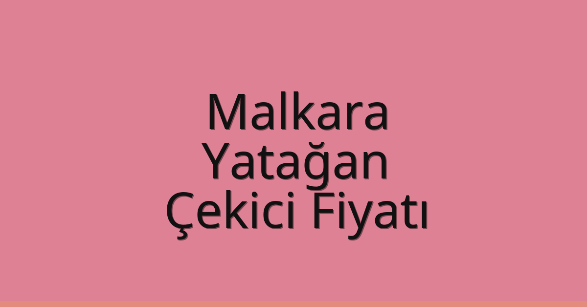 Malkara Çekici Fiyatı – Yatağan Oto Kurtarıcı Ücreti