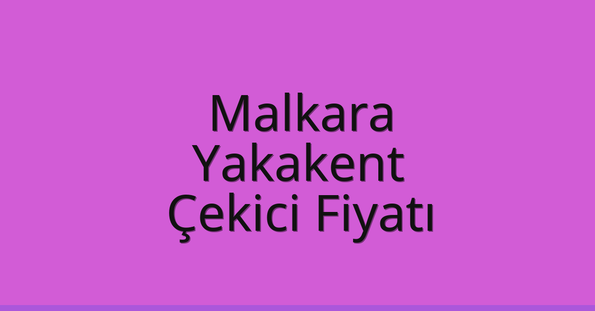 Malkara Çekici Fiyatı – Yakakent Oto Kurtarıcı Ücreti