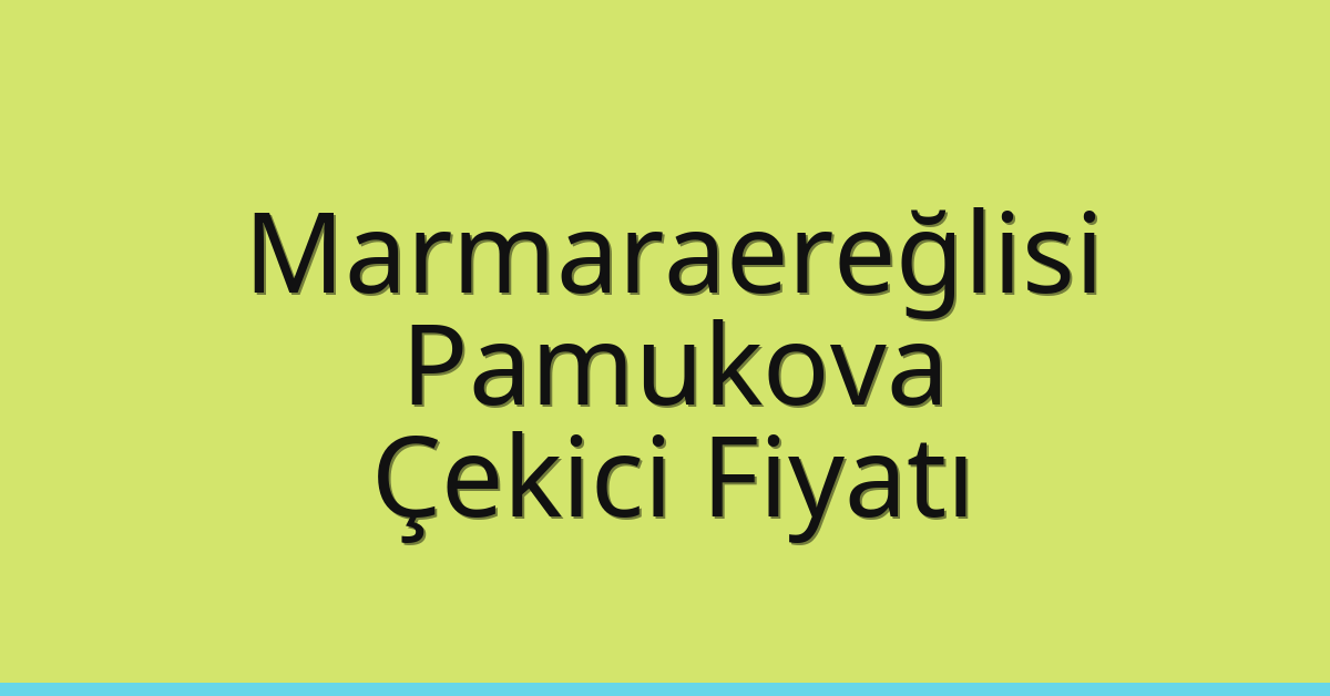 Marmaraereğlisi Çekici Fiyatı – Pamukova Oto Kurtarıcı Ücreti