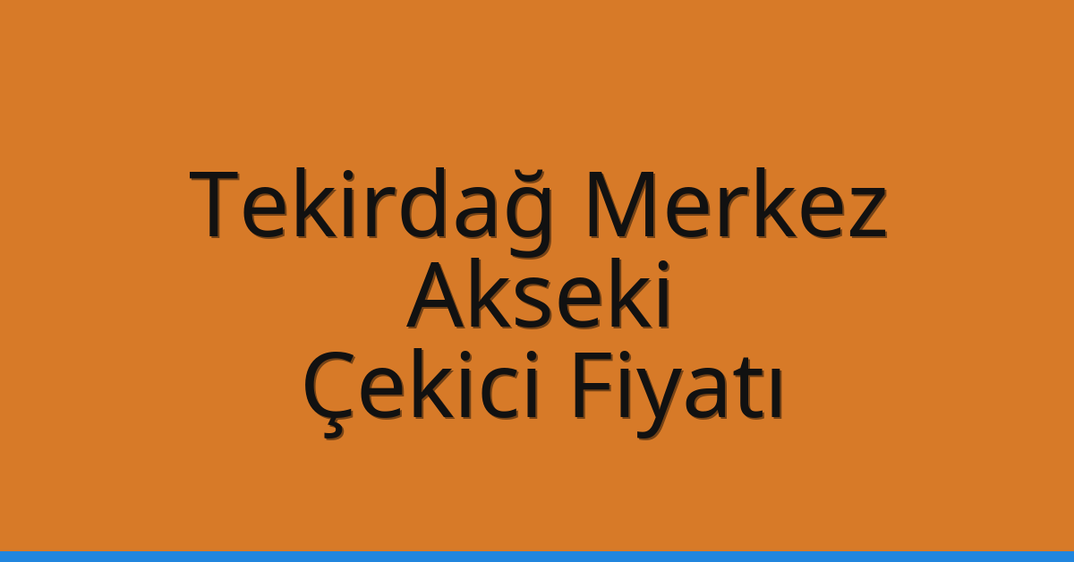 Tekirdağ Merkez Çekici Fiyatı – Akseki Oto Kurtarıcı Ücreti